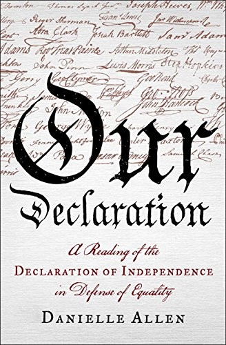 Danielle S. Allen: Our Declaration: A Reading of the Declaration of Independence in Defense of Equality (2014, Liveright)