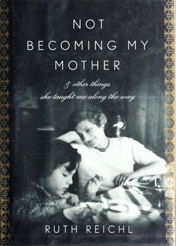 Ruth Reichl: Not becoming my mother (2009, Penguin Press)