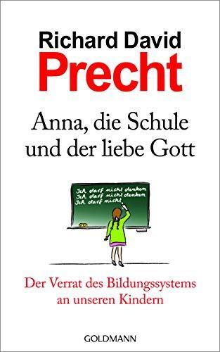 Richard David Precht: Anna, die Schule und der liebe Gott: Der Verrat des Bildungssystems an unseren Kindern (German language, 2014)
