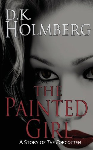 D.K. Holmberg: The Painted Girl: A Story of the Forgotten (2013, CreateSpace Independent Publishing Platform)