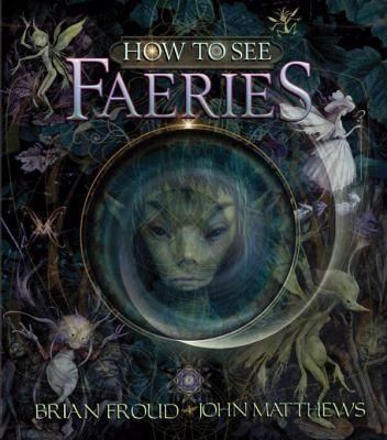 Brian Froud, John Matthews: How to See Faeries (2011)