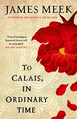 James Meek: To Calais, In Ordinary Time (Hardcover, 2020, Canongate Books)