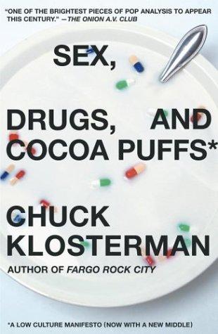 Chuck Klosterman: Sex, Drugs, and Cocoa Puffs (2004, Scribner)