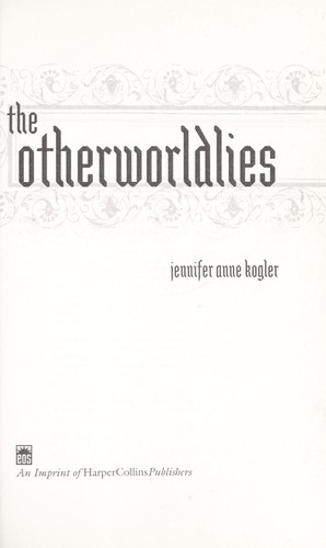 Jennifer Anne Kogler: The otherworldlies (Hardcover, 2008, HarperCollins)