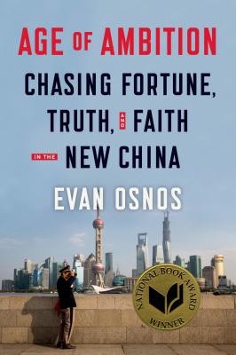 Evan Osnos: Age of ambition : chasing fortune, truth, and faith in the new China (2014, Farrar, Strauss, and Giroux)