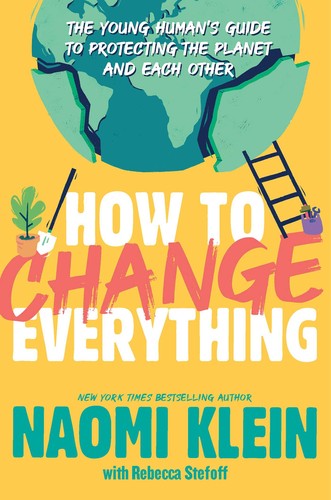 Naomi Klein, Rebecca Stefoff: How to Change Everything (2022, Simon & Schuster Children's Publishing)