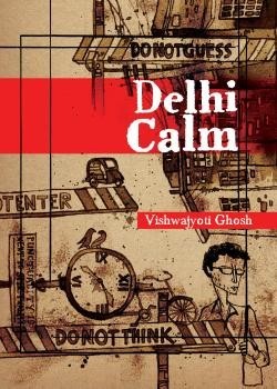 Vishwajyoti Ghosh: Delhi calm (2010, Harper Collins Publishers, a joint venture with The India Today Group)