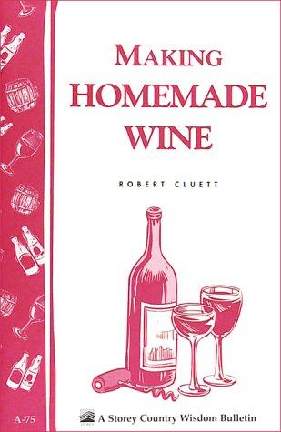 Robert Cluett: Making Homemade Wine (Paperback, 1981, Storey Publishing, LLC)