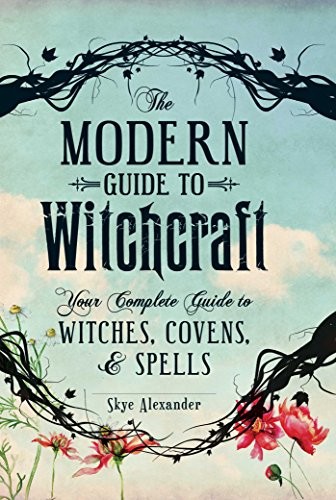 Skye Alexander: The Modern Guide to Witchcraft: Your Complete Guide to Witches, Covens, and Spells (Modern Witchcraft) (Hardcover, 2014, Adams Media)