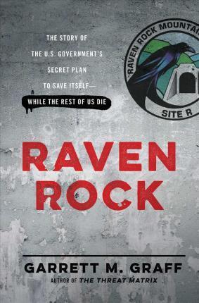 Garrett M Graff: Raven Rock: The Story of the U.S. Government?s Secret Plan to Save Itself--While the Rest of Us Die (2017)