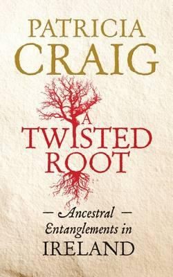Patricia Craig: A Twisted Root Ancestral Entanglements In Ireland (2013, Blackstaff Press Ltd)