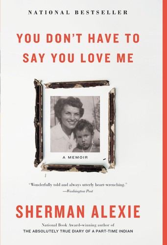 Sherman Alexie: You don't have to say you love me : a memoir (2017, Little, Brown and Company)