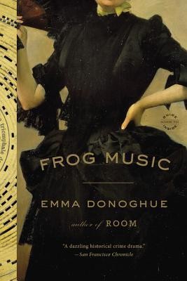 Emma Donoghue: Frog Music (Paperback, 2015, Little, Brown & Company, Hatchette Book Group)