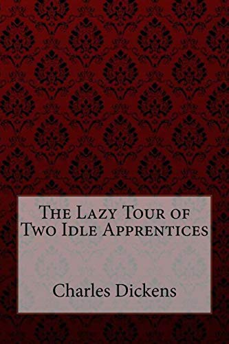 Charles Dickens, Wilkie Collins: The Lazy Tour of Two Idle Apprentices (Paperback, 2018, Createspace Independent Publishing Platform, CreateSpace Independent Publishing Platform)