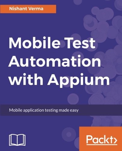 Nishant Verma: Mobile Test Automation with Appium: Mobile application testing made easy (2017, Packt Publishing - ebooks Account)