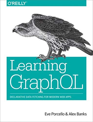 Learning GraphQL: Declarative Data Fetching for Modern Web Apps (2018, O'Reilly Media)