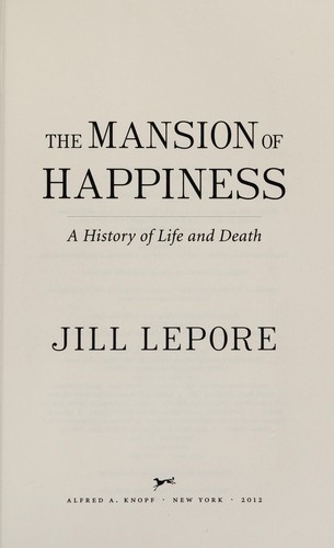 Jill Lepore: The mansion of happiness (2012, Alfred A. Knopf)