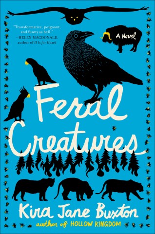 Kira Jane Buxton: Feral Creatures (Hardcover, 2021, Grand Central Publishing)