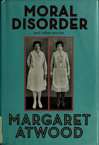 Margaret Atwood: Moral disorder (Hardcover, 2006, Nan A. Talese)