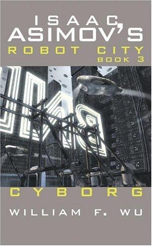 William F. Wu: Cyborg - Isaac Asimov's Robot City Book 3 (Paperback, 2004, I Books)