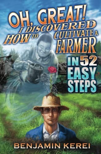 Mr Benjamin  Neihana Kerei: Oh, Great! I Discovered How to Cultivate a Farmer in 52 Easy Steps (Paperback, 2022, Benjamin Kerei)
