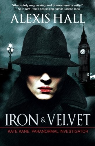 Alexis Hall: Iron & Velvet (Kate Kane, Paranormal Investigator) (Volume 1) (2013, Riptide Publishing)