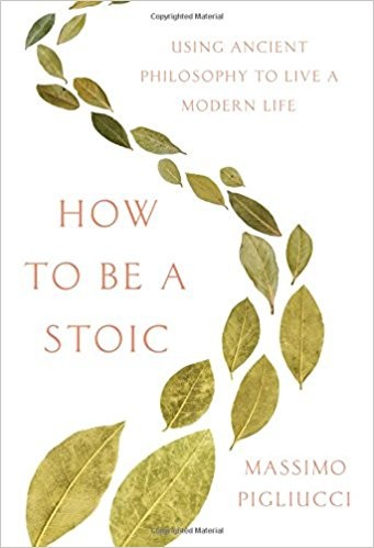 Massimo Pigliucci: How to Be a Stoic (2017, Basic Books)