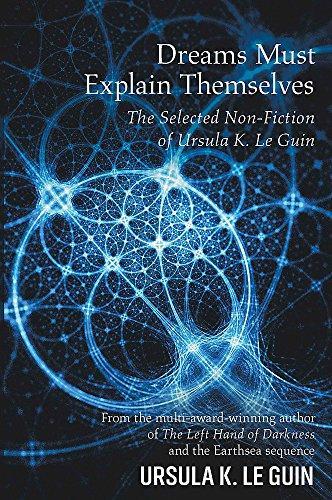 Ursula K. Le Guin: Dreams must explain themselves and other essays, 1972-2004 (2018)