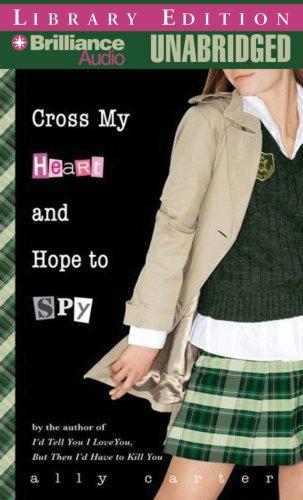Ally Carter: Cross My Heart and Hope to Spy (AudiobookFormat, 2007, Brilliance Audio on MP3-CD Lib Ed)