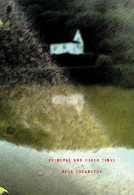 Olga Tokarczuk: Primeval And Other Times (2010, Twisted Spoon Press)
