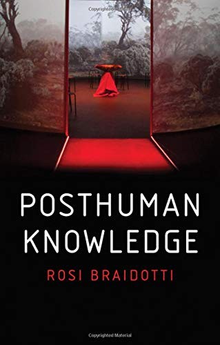 Posthuman Knowledge (2019, Wiley-Interscience, Polity)