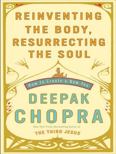 Deepak Chopra: Reinventing the Body, Resurrecting the Soul (EBook, 2009, Crown Publishing Group)