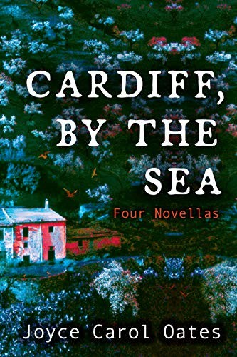 Joyce Carol Oates: Cardiff, by the Sea (Hardcover, 2020, Mysterious Press)