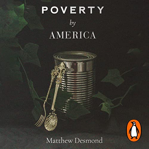 Matthew Desmond: Poverty, by America (AudiobookFormat, Penguin Random House)