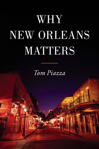 Tom Piazza, Tom Piazza: Why New Orleans matters (Hardcover, 2005, ReganBooks)