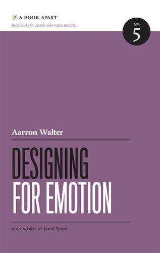 Aarron Walter: Designing For Emotion (2011, A Book Apart)