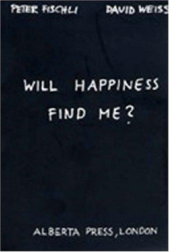 Peter Fischli, David Weiss: Will happiness find me? (Paperback, 2003, Alberta Press)