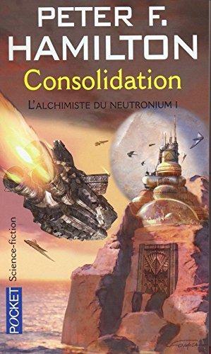 Peter F. Hamilton: "consolidation ; l'alchimiste du neutronium" (French language, 2005)