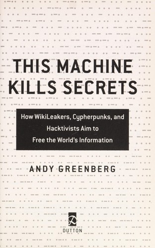Andy Greenberg: This machine kills secrets (2012, Dutton)