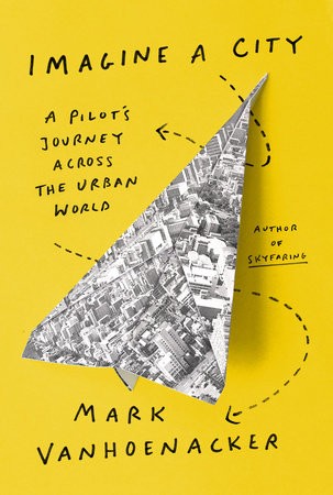 Mark Vanhoenacker: Imagine a City (2022, Knopf Doubleday Publishing Group)