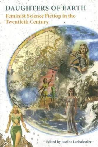 Justine Larbalestier: Daughters of Earth: Feminist Science Fiction in the Twentieth Century