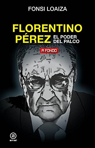 Fonsi Loaiza Pérez: Florentino Pérez, el poder del palco (Paperback, Ediciones Akal)
