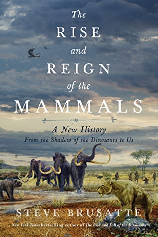 Steve Brusatte: The Rise and Reign of the Mammals (2022, Pan Macmillan)