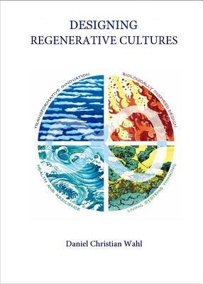 Daniel E. Wahl: Designing Regenerative Cultures (2016, Triarchy Press Ltd)