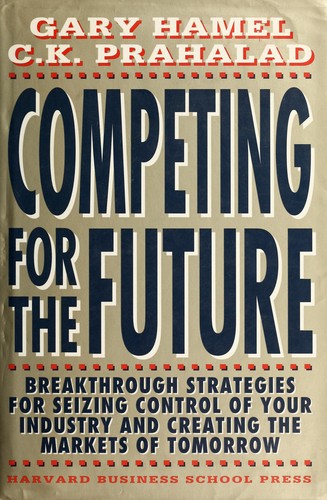 Gary Hamel: Competing for the future (1994, Harvard Business School Press)