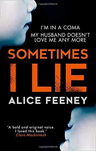 Alice Feeney: Sometimes I Lie: A psychological thriller with a killer twist you'll never forget (2017, Harlequin UK)