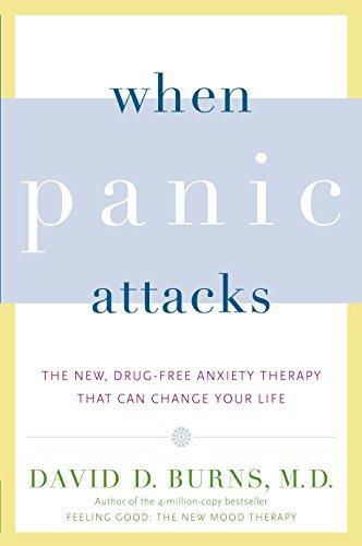 David D. Burns M. D.: When Panic Attacks: The New, Drug-Free Anxiety Therapy That Can Change Your Life (2006)