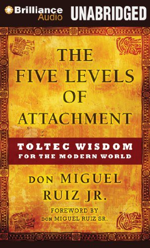 don Miguel Ruiz Jr., don Miguel Ruiz, Arthur Morey: The Five Levels of Attachment (AudiobookFormat, 2013, Brilliance Audio)