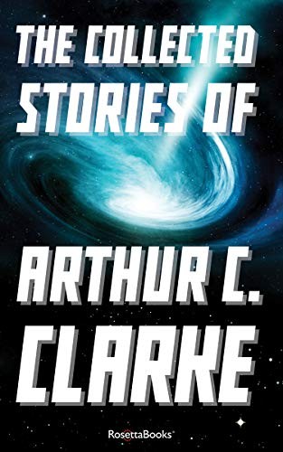 Arthur C. Clarke: The Collected Stories of Arthur C. Clarke (2016, RosettaBooks)