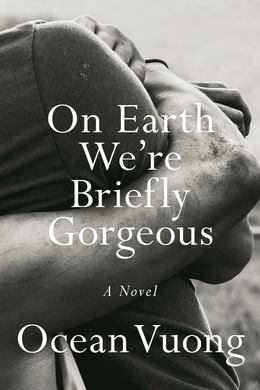Ocean Vuong: On Earth We're Briefly Gorgeous (2020, Penguin Random House)